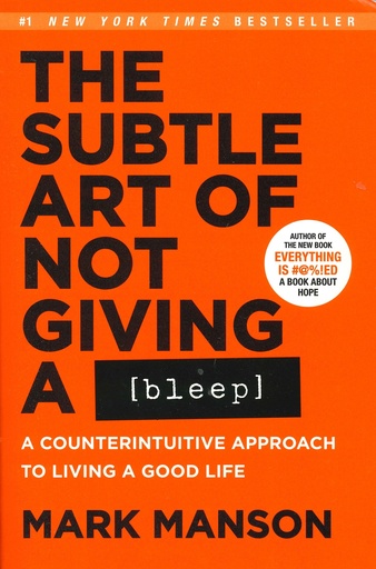 The Subtle Art of Not Giving a Fk: A Counterintuitive Approach to Living a Good Life